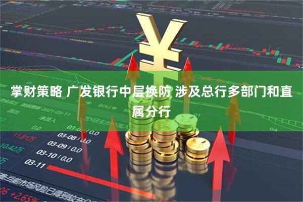 掌财策略 广发银行中层换防 涉及总行多部门和直属分行